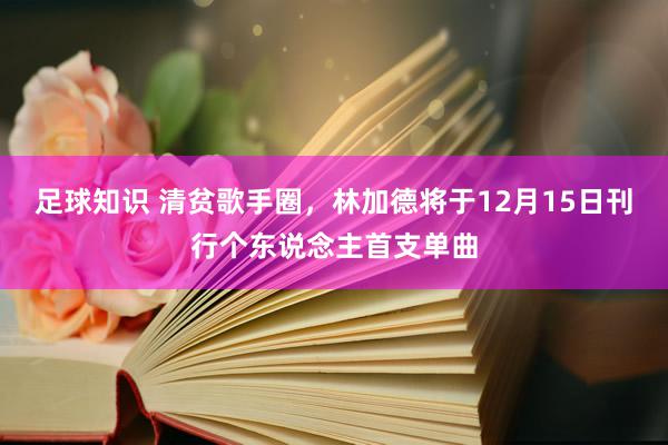 足球知识 清贫歌手圈，林加德将于12月15日刊行个东说念主首支单曲